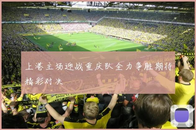 上港主场迎战重庆队全力争胜期待精彩对决