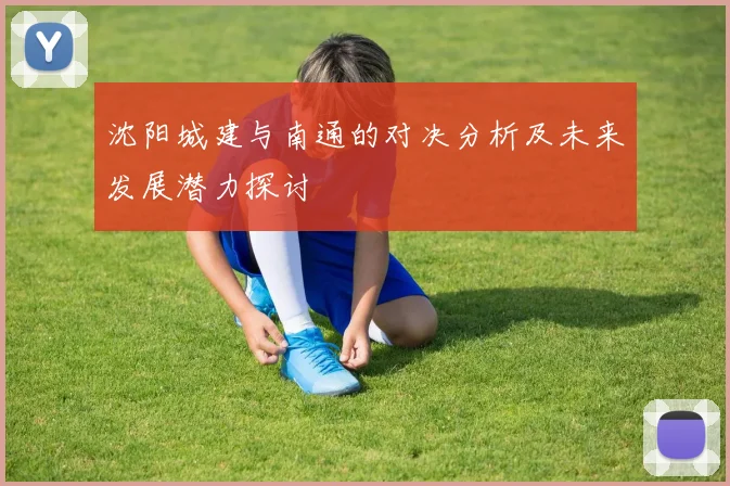 沈阳城建与南通的对决分析及未来发展潜力探讨