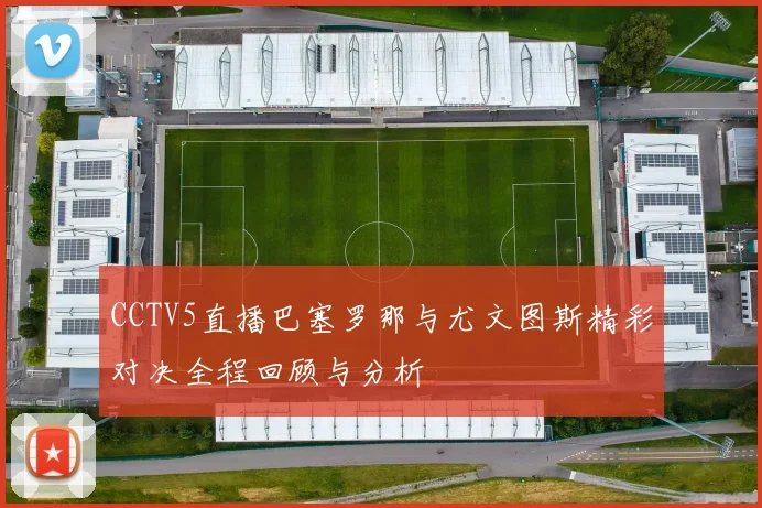 CCTV5直播巴塞罗那与尤文图斯精彩对决全程回顾与分析