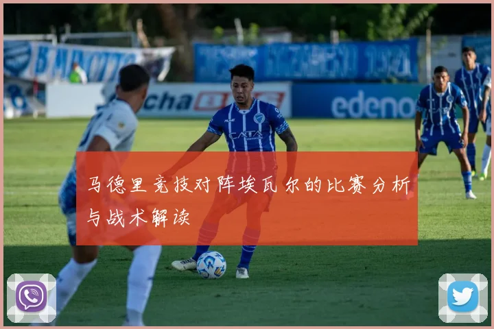 马德里竞技对阵埃瓦尔的比赛分析与战术解读